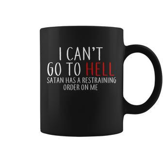 I Cant Go To Hell Satan Has A Restraining Order On Me Coffee Mug - Monsterry DE