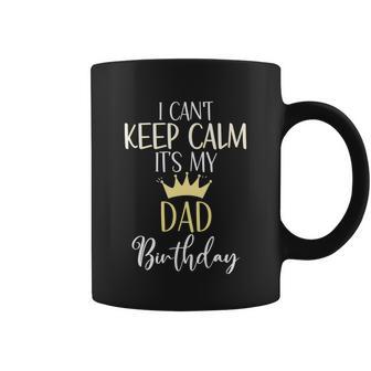 I Cant Keep Calm Its My Dad Birthday Dad Party Meaningful Gift Coffee Mug - Monsterry DE