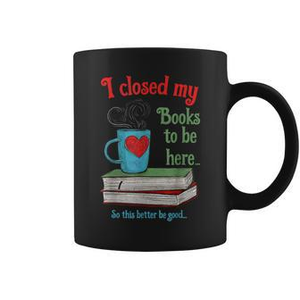 I Closed My Books To Be Here Funny Book Lovers Readers Coffee Mug - Thegiftio UK
