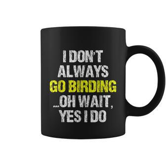 I Dont Always Go Birding Birdwatching Watcher Birder Graphic Design Printed Casual Daily Basic Coffee Mug - Thegiftio UK