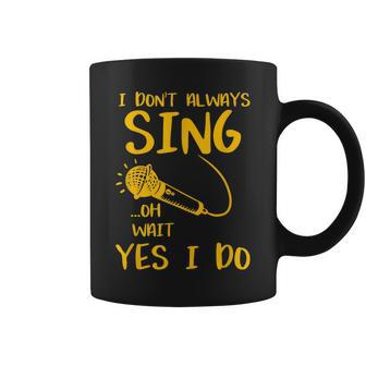 I Dont Always Sing Oh Wait Yes I Do Musical Theater Gift V2 Coffee Mug - Seseable