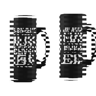 I Dont Believe In Luck I Believe In Jesus Tshirt Coffee Mug - Monsterry
