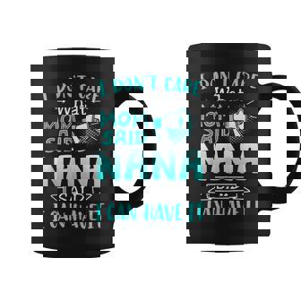 I Dont Care What Mom Said Nana Said I Can Have It Coffee Mug - Thegiftio