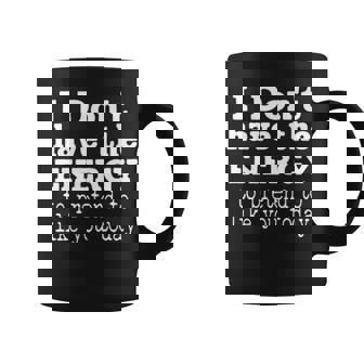 I Dont Have The Energy V2 Coffee Mug | Seseable CA