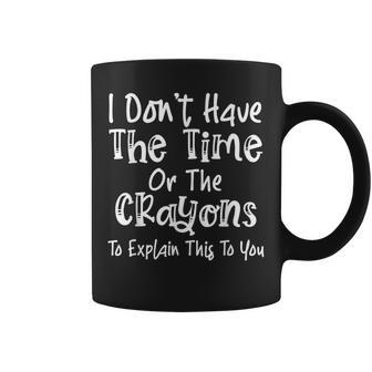 I Dont Have The Time Or The Crayons Funny Attitude Explain Coffee Mug - Thegiftio UK