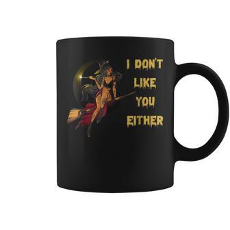 I Dont Like You Either Funny Halloween Witch Women Girls Coffee Mug - Thegiftio UK