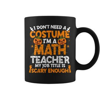 I Dont Need A Costume Im Math Teacher Costume Halloween Coffee Mug - Thegiftio UK