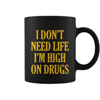 I Dont Need Life Im High On Drugs Tshirt Coffee Mug - Monsterry CA