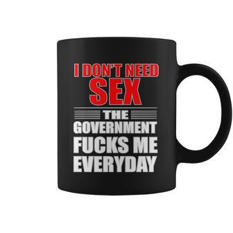 I Dont Need Sex The Government Fucks Me Everyday Coffee Mug - Monsterry DE