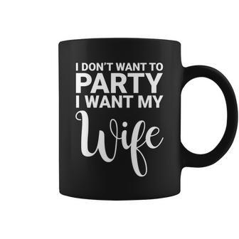 I Dont Want To Party I Want My Wife Funny Coffee Mug - Monsterry