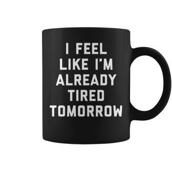 I Feel Like Im Already Tired Tomorrow V2 Coffee Mug - Seseable
