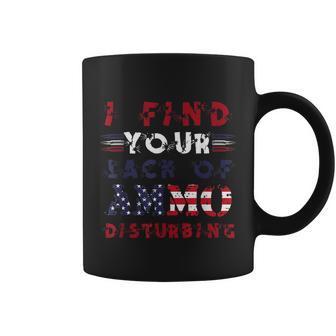 I Find Your Lack Of Ammo Disturbing Gun Lover And Patriot Coffee Mug - Monsterry