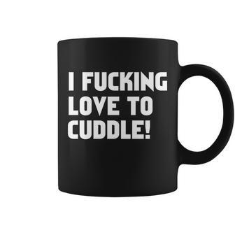 I Fucking Love To Cuddle Tshirt Coffee Mug - Monsterry AU