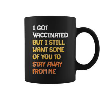 I Got Vaccinated But I Still Want Some Of You To Stay Away From Me Tshirt Coffee Mug - Monsterry