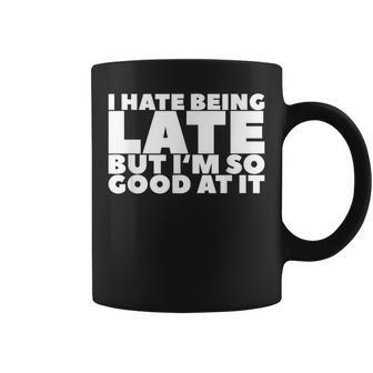 I Hate Being Late But Im So Good At It V2 Coffee Mug - Thegiftio UK