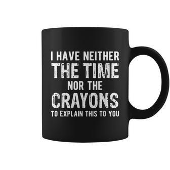 I Have Neither The Time Nor The Crayons V2 Coffee Mug - Thegiftio UK