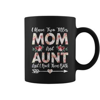 I Have Two Titles Mom And Aunt Flowers Mothers Day Gift Funny Gift Coffee Mug - Thegiftio UK