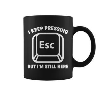 I Keep Pressing Esc But Im Still Here Coffee Mug - Monsterry