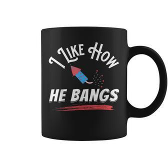 I Like How He Bangs Funny 4Th Of July Patriotic Coffee Mug - Seseable