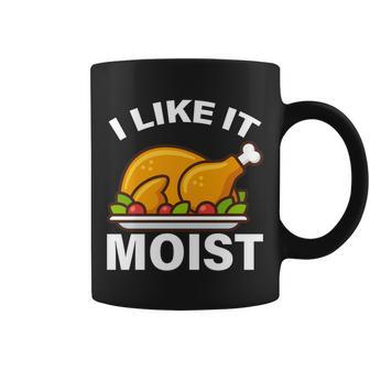 I Like It Moist Funny Turkey Thanksgiving Dinner Tshirt Coffee Mug - Monsterry DE
