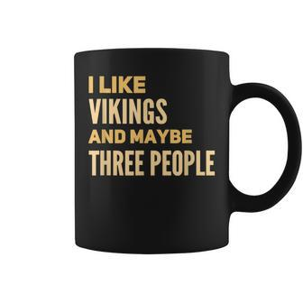 I Like Vikings And Maybe Three People Coffee Mug - Thegiftio