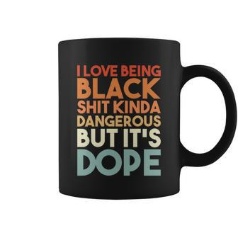 I Love Being Black History Kinda Dangerous But Its Dope Gift Coffee Mug - Monsterry DE