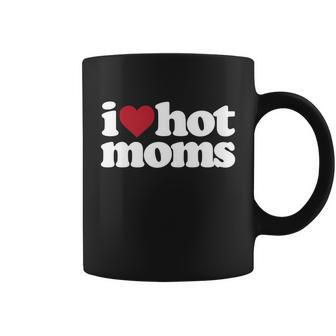 I Love Hot Moms Gift Coffee Mug - Monsterry AU