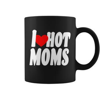 I Love Hot Moms Heart Hot Mothers Tshirt Coffee Mug - Monsterry