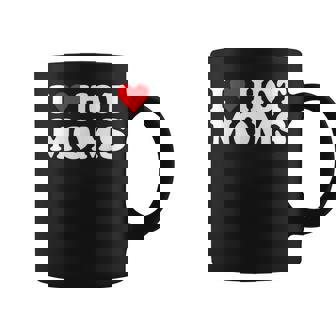 I Love Hot Moms I Heart Hot Moms Love Hot Moms Coffee Mug - Thegiftio