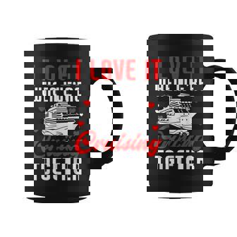 I Love It When We Are Cruising Together Cruise Ship V2 Coffee Mug - Thegiftio UK