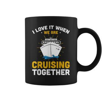 I Love It When We Are Cruising Together Cruise Vacation Coffee Mug - Thegiftio