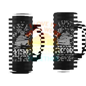 I Love It When We Are Cruising Together Men And Women Cruise V2 Coffee Mug - Thegiftio UK