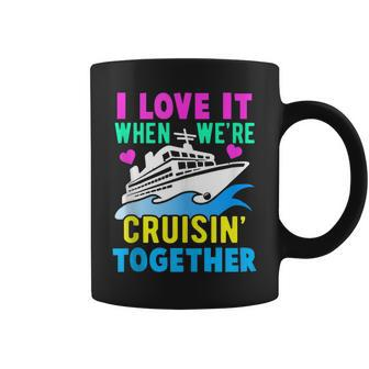I Love It When We Are Cruising Together Men And Women Cruise V5 Coffee Mug - Thegiftio UK
