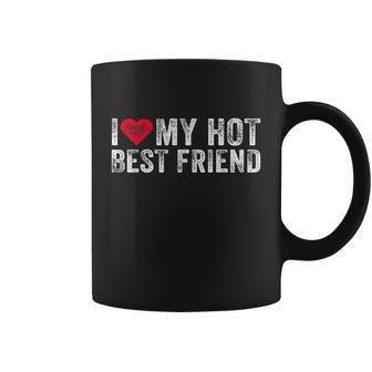 I Love My Hot Best Friend Sarcastic Funny Vintage Distressed Coffee Mug - Monsterry