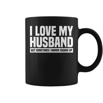 I Love My Husband But Sometimes I Wanna Square Up V3 Coffee Mug - Seseable