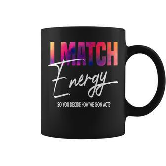 I Match Energy So You Decide How We Gon Act Quote Funny Coffee Mug - Thegiftio UK