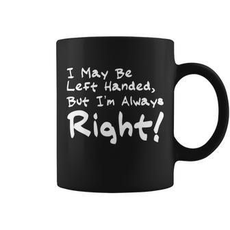 I May Be Left Handed But Im Always Right Tshirt Coffee Mug - Monsterry