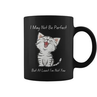 I May Not Be Perfect But At Least Im Not You Cat Lover Coffee Mug - Monsterry UK