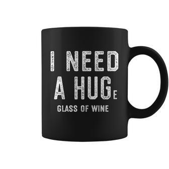 I Need A Huge Glass Of Wine Funny Wine Lover Humor Funny Gift Cute Gift Coffee Mug - Monsterry DE