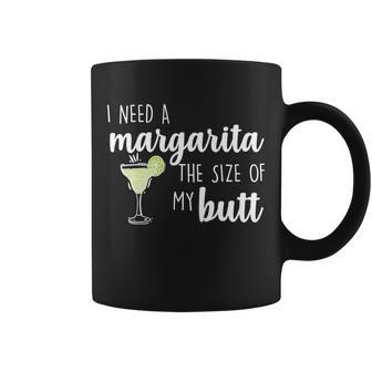 I Need A Margarita The Size Of My Butt Coffee Mug - Monsterry