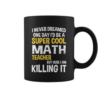 I Never Dreamed On Day Id Be A Super Cool Math Teach Back To School Coffee Mug - Thegiftio UK