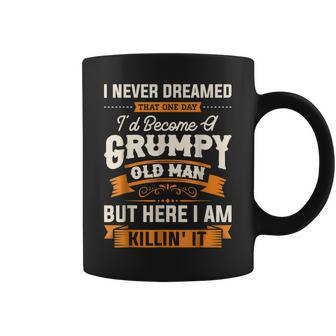 I Never Dreamed That Id Become A Grumpy Old Man Grandpa Coffee Mug - Thegiftio UK