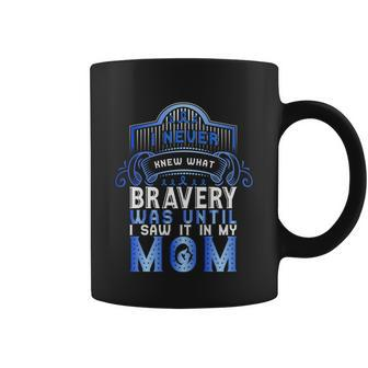 I Never Knew What Bravery Was Until I Saw It In My Mom Colon Cancer Awareness Coffee Mug - Monsterry