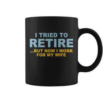 I Tried To Retire But Now I Work For My Wife Funny Tshirt Coffee Mug - Monsterry UK