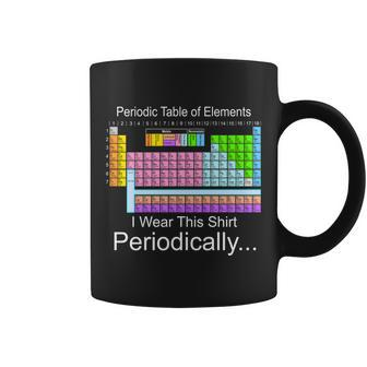 I Wear This Shirt Periodically Periodic Table Of Elements Coffee Mug - Monsterry