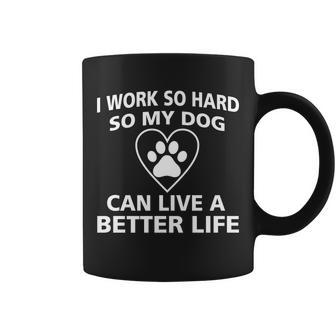 I Work Hard So My Dog Can Live A Better Life Tshirt Coffee Mug - Monsterry DE