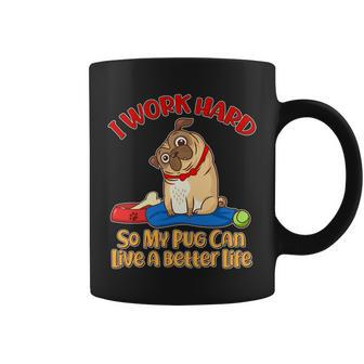 I Work Hard So My Pug Can Live A Better Life Coffee Mug - Monsterry AU