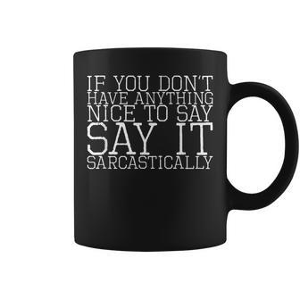 If You Dont Have Anything Nice To Say Say It Sarcastically Coffee Mug - Thegiftio UK