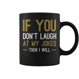 If You Dont Laugh At My Jokes Coffee Mug - Seseable