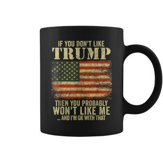 If You Dont Like Trump Then You Probably Wont Like Me Coffee Mug - Thegiftio